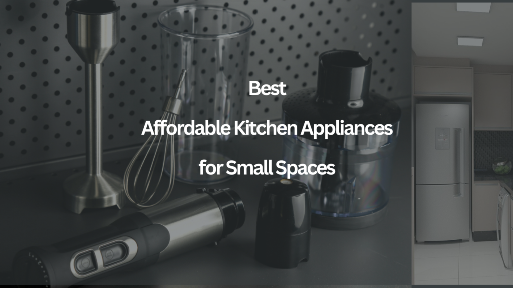 Best Affordable Kitchen Appliances for Small Spaces