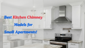 Best Kitchen Chimney Models for Small Apartments